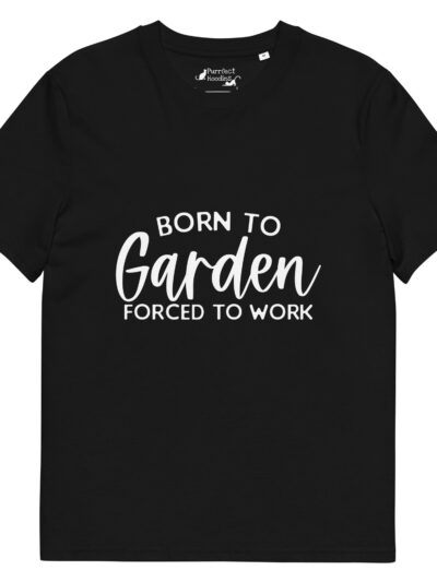 “Born to garden forced to work” Organic Cotton T-Shirt